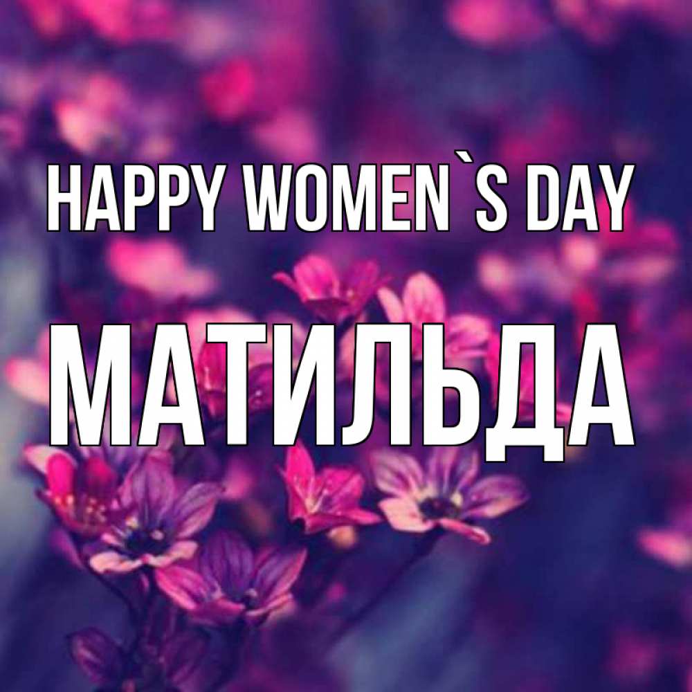 Greetings card с именем, Матильда happy women`s day небольшие цветы 1 Greetings with text for free download 